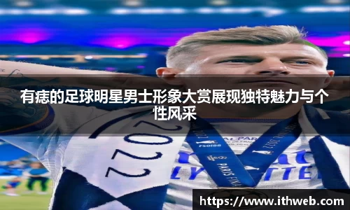有痣的足球明星男士形象大赏展现独特魅力与个性风采
