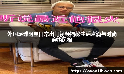 外国足球明星日常出门视频揭秘生活点滴与时尚穿搭风格